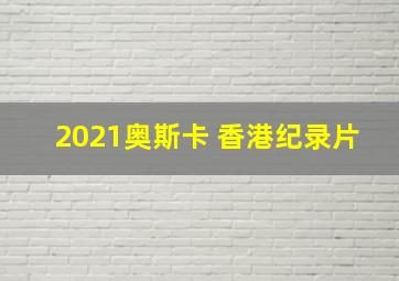 2021奥斯卡 香港纪录片